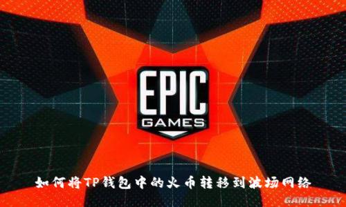 如何将TP钱包中的火币转移到波场网络