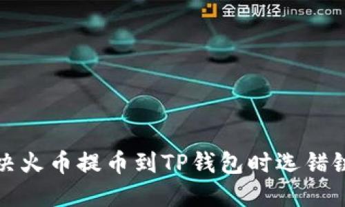 如何解决火币提币到TP钱包时选错链的问题