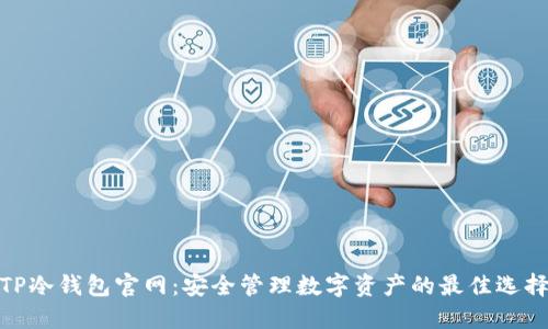 TP冷钱包官网:安全管理数字资产的最佳选择