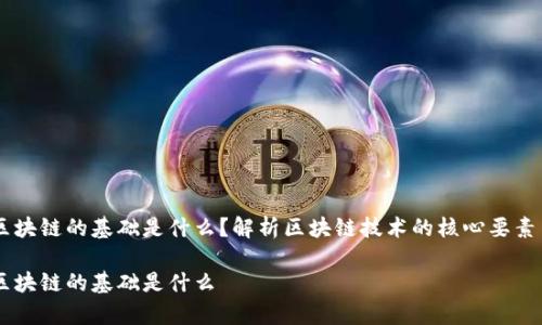 当前区块链的基础是什么?解析区块链技术的核心要素与应用
当前区块链的基础是什么