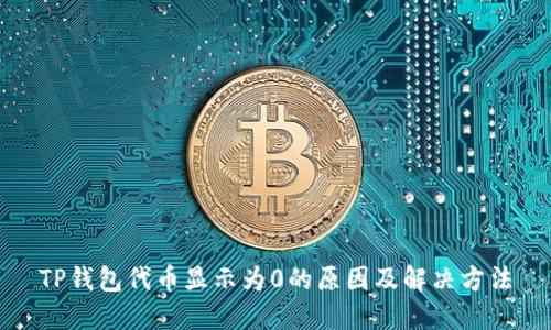 TP钱包代币显示为0的原因及解决方法