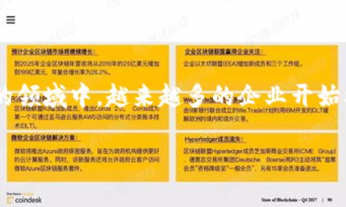 区块链合作业务是什么公司是一个涵盖了区块链技术应用和行业合作模式的问题,涉及到众多公司和技术。在这个快速发展的领域中,越来越多的企业开始利用区块链技术进行创新和合作。那么,对于想深入了解这一领域的人来说,了解区块链合作业务的相关信息就显得尤为重要。
区块链合作业务的公司解析与行业前景