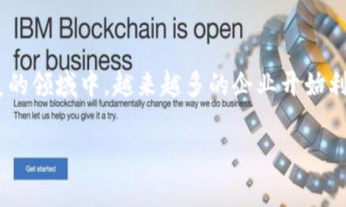 区块链合作业务是什么公司是一个涵盖了区块链技术应用和行业合作模式的问题,涉及到众多公司和技术。在这个快速发展的领域中,越来越多的企业开始利用区块链技术进行创新和合作。那么,对于想深入了解这一领域的人来说,了解区块链合作业务的相关信息就显得尤为重要。
区块链合作业务的公司解析与行业前景