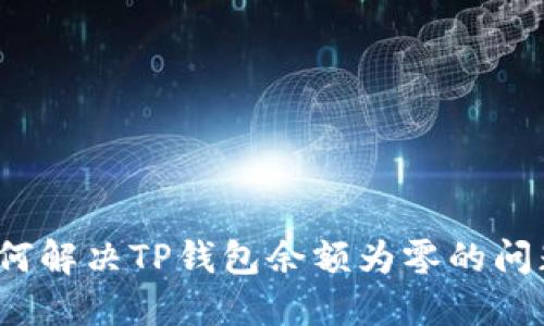 如何解决TP钱包余额为零的问题?