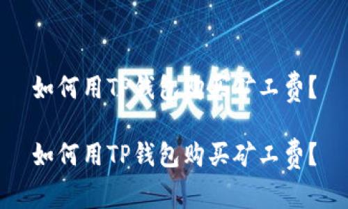 如何用TP钱包购买矿工费?
如何用TP钱包购买矿工费?