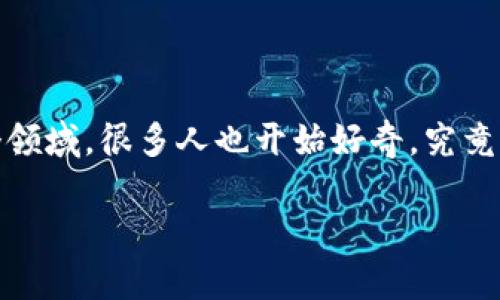 区块链热门职业是什么梗,听起来就像是一个时代的潮流。随着区块链技术的高速发展,越来越多的人加入了这个领域,很多人也开始好奇,究竟都有哪些职业在这个新兴行业中备受青睐?让我们来深入探讨一下这个话题,了解一下区块链领域里的热门职业。
区块链热门职业有哪些?你知道了吗?