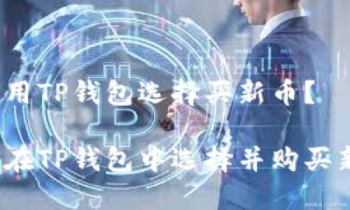 如何用TP钱包选择买新币?
如何在TP钱包中选择并购买新币?