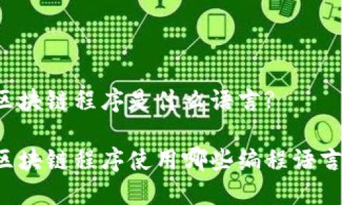 区块链程序是什么语言?
区块链程序使用哪些编程语言?
