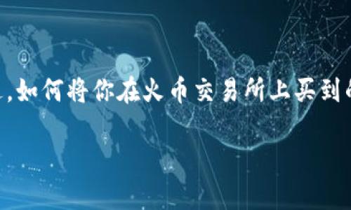 火币提币以太坊到TP钱包是许多数字货币用户常常面临的一个问题。也许你曾经好奇过,如何将你在火币交易所上买到的以太坊安全、快速地提取到自己的TP钱包中呢?下面,我们就来深入探讨一下这个过程。
如何将火币上的以太坊提币到TP钱包?
