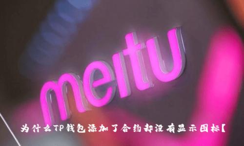 为什么TP钱包添加了合约却没有显示图标?