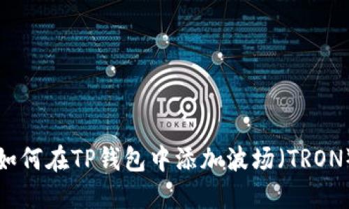 如何在TP钱包中添加波场(TRON)?