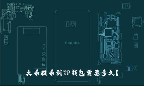 火币提币到TP钱包需要多久?