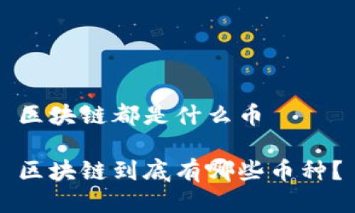区块链都是什么币

区块链到底有哪些币种？