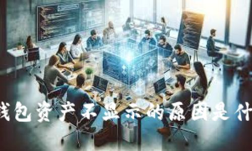 TP钱包资产不显示的原因是什么?