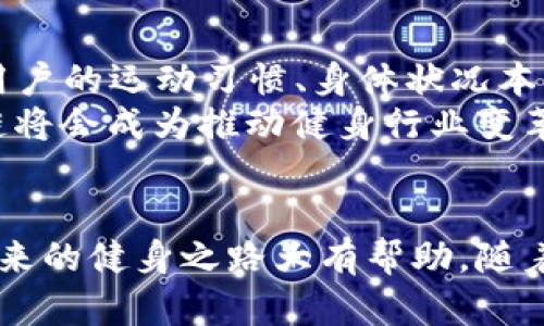 bingfa区块链健身项目：这真的能改变你的健身方式吗？/bingfa

区块链, 健身, 健康, 运动, 创新/guanjianci

什么是区块链健身项目？
区块链健身项目，顾名思义，就是将区块链技术应用到健身行业的创新项目。这种结合听起来有些超前，但其实它可以为我们的健身体验带来不少便利和惊喜。想象一下，不再需要担心健身房的会员卡丢失，或者在记录运动数据时会有泄露的风险。
首先，区块链技术能确保数据的安全性和透明性。用户在进行健身活动时，所有的运动数据、成果和成绩都可以被安全地记录在区块链上，不仅不会被篡改，还能让其他人可靠地共享。这对于健身爱好者来讲，无疑是一个巨大的提升。

区块链在健身行业的实用性
那么，区块链到底在健身行业的应用有哪些呢？我们可以从几个方面进行讨论。

h41. 数据安全与隐私保护/h4
在传统的健身系统中，很多用户面临着个人数据泄露的隐患。而区块链的去中心化特性，能够让用户对自己的数据拥有更大的掌控权。你可以选择公开共享你的健身数据，或者将其私有化，仅供自己使用。

h42. 奖励机制与健身激励/h4
许多区块链健身平台会设计出奖励机制，鼓励用户下更多的运动。例如，你可以通过完成特定的运动任务获得数字货币或者积分，这些奖励不仅可以用于购买运动装备，甚至还可以兑换成现金。这种激励方式，能够很好地推动用户坚持运动，从而实现更健康的生活方式。

h43. 社区参与与社交互动/h4
区块链项目通常会有自己的社区，在这个社区中，用户不仅可以分享彼此的锻炼成果，还可以互相鼓励、挑战，增加运动的乐趣。一些区块链健身项目甚至会定期举办门槛较低的竞技活动，让大家在运动过程中结识志同道合的朋友。

如何选择适合的区块链健身项目？
面对不断涌现的区块链健身项目，你该如何选择呢？这其实也不是一个简单的问题。首先，你要明确自己的健身目标。是希望减肥、增加肌肉，还是提升耐力？不同的项目可能会有不同的侧重点。
其次，考量这些项目的可信度和官方背景。一般来说，技术支持强、团队实力雄厚的项目更值得关注。你还可以查看他们的用户评价，看看其他人使用后的感受如何。
最后，参与的门槛也是一个需要考虑的因素。有些项目可能会要求用户购买一定数量的代币或加入会员，而有些则比较开放，允许用户免费使用。在明确需求后，选择出一个最适合自己的项目便是关键。

区块链健身项目的未来前景
说到未来，区块链健身项目无疑蕴藏着无限的可能性。随着技术的不断发展，未来的区块链健身项目可能会更加智能化。例如，结合AI技术，根据用户的运动习惯、身体状况本能地为其提供个性化的健身计划。
而且，随着越来越多的人关注健康，健身的需求将会呈现出持续增长的态势。由此，区块链健身项目也将有更多的发展机会。可以预见的是，区块链将会成为推动健身行业变革的重要力量，不仅能够影响用户的健身体验，还可能在根本上改变健身行业的商业模式。

总结
总之，区块链健身项目不仅仅是一个热词，更是一个潜力无限的领域。无论你是资深的健身爱好者，还是刚入门的新手，了解这些项目都将对你未来的健身之路大有帮助。随着技术的发展，未来的健身方式将会更加多样化、个性化。在这变化的潮流中，希望大家都能找到适合自己的健身方案，过上更健康、更快乐的生活。