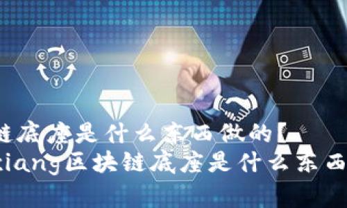 区块链底座是什么东西做的？
bianxiang区块链底座是什么东西做的？