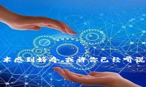 区块链的行业图谱是一个复杂而充满活力的网络,它展现了区块链技术在不同领域的应用和影响。如果你曾经对区块链技术感到好奇,或许你已经听说过它的许多用途,包括金融、供应链、医疗等。但你是否想过,区块链到底能如何重塑各行各业?它的行业图谱又是怎样的呢?
区块链行业图谱:它如何改变不同行业?