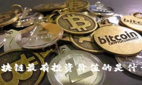 区块链最有投资价值的是什么？