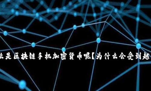 区块链手机加密货币是什么，这是一个非常热门的话题，尤其在当今数字经济迅速发展的背景下。那么，什么是区块链手机加密货币呢？为什么会受到越来越多用户和投资者的关注？本文将带你深入探讨这一主题，帮助你理清各种相关概念和它们之间的联系。

区块链手机加密货币是什么？你可能不知道的真相！