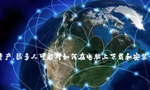 tp钱包是一个方便用户管理和交易数字资产的钱包应用，支持多种区块链资产。很多人可能对如何在电脑上下载和安装该钱包感到困惑。今天我们就来详细讲解一下这个过程，以及一些注意事项。

电脑上怎样下载TP钱包？你的数字资产管理利器来了！