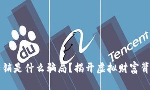 区块链传销是什么骗局?揭开虚拟财富背后的真相