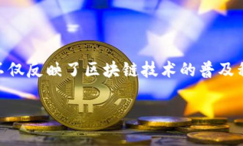 区块链上用户数是一个在区块链世界中经常被提及的话题。随着各类区块链应用和项目的不断涌现，用户数的增长不仅反映了区块链技术的普及程度，也彰显了其背后蕴藏的巨大市场潜力。那么，在这个虚拟且复杂的世界里，究竟如何定义和衡量区块链用户数呢？

区块链上用户数是什么？它对区块链的发展意味着什么？
