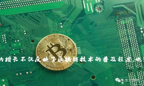 区块链上用户数是一个在区块链世界中经常被提及的话题。随着各类区块链应用和项目的不断涌现，用户数的增长不仅反映了区块链技术的普及程度，也彰显了其背后蕴藏的巨大市场潜力。那么，在这个虚拟且复杂的世界里，究竟如何定义和衡量区块链用户数呢？

区块链上用户数是什么？它对区块链的发展意味着什么？