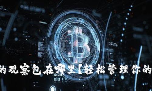 TP钱包里的观察包在哪里?轻松管理你的数字资产!