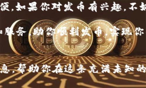 tp钱包能不能一键发币？这个问题吸引了很多对区块链和数字货币感兴趣的朋友。随着加密货币的普及，越来越多的人开始使用这些钱包进行交易和管理资产，其中tp钱包因其便捷性而受到广泛欢迎。那么，它真的可以一键发币吗？接下来，我们就来深入探讨一下这个问题。

tp钱包是一款功能强大的数字货币钱包，支持多种主流的加密货币和代币交易。它不仅能安全存储数字资产，还提供了清晰易用的界面，让新手用户也能轻松上手。不过，对于想要发行自己代币的用户来说，发币的过程可能会让人感到复杂。那么，tp钱包是否提供了一键发币的功能呢？

tp钱包的基本功能
首先，我们来了解一下tp钱包的基本功能。tp钱包不仅支持主流加密货币的存储和交易，还具备了创建和管理合约代币的能力。一般来说，用户通过钱包可以方便地进行充提、转账、交易等操作，而这正是其受到大众喜爱的原因之一。

发币的必要准备
那么，在考虑是否能“一键发币”之前，首先我们需了解一些基本准备。发币涉及到的主要环节包括：设置代币的基本信息、选择区块链网络、定义代币的发行数量和其他参数等。不少用户因为对这些环节不熟悉而感到无从下手。

tp钱包的发币流程
通常来讲，tp钱包并不提供真正意义上的“一键发币”功能。它的发币流程需要用户自行完成一定的设置。具体而言，用户首先需要在钱包中创建一个新的智能合约。在这个过程中，你需要输入代币名称、符号、总供应量等重要参数。

接下来，用户需要选择一个区块链网络来发布这个智能合约，比如以太坊、币安智能链等。这一步骤相对来说，需要用户有一定的区块链基础知识。如果你对区块链和智能合约的概念还不太了解，可以借助一些在线教程和资源来深入了解。

用户友好性与辅助工具
虽然tp钱包没有真正的一键发币按钮，但它提供了一些辅助工具来简化这个过程。例如，在创建智能合约的界面上，tp钱包可能会提供一些模板和提示，帮助用户一步一步地完成信息设置。

此外，用户也可以参考一些社区和论坛的讨论，获取更多关于发币的技巧和经验。这样不仅能提高发币的成功率，也能让整个过程变得更加顺利。

总结与建议
综上所述，tp钱包虽然没有提供真正的“一键发币”功能，但它的设计初衷是为了让用户在创建和管理数字资产的过程中更加方便。如果你对发币有兴趣，不妨先了解一下相关的知识，并在理解流程的基础上再进行尝试。

最后，如果你还是对如何发币感到困惑，不妨寻找一些专业的服务提供商或开发者的帮助。他们可以为你提供更为专业的建议和服务，助你顺利发币，实现你的项目愿景。

tp钱包, 一键发币, 区块链, 数字货币, 发布代币/guanjianci
tp钱包是否可以一键发币的疑问，其实值得每一个对加密领域感兴趣的用户去深入了解。希望本文能够为你提供一些有用的信息，帮助你在这条充满未知的旅程中走得更顺利！