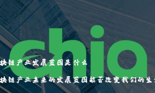 区块链产业发展蓝图是什么

区块链产业未来的发展蓝图能否改变我们的生活？