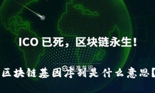 区块链基因序列是什么意思?