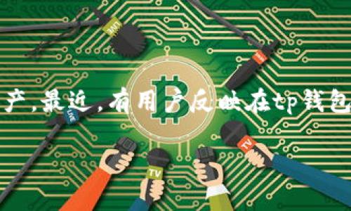 tp钱包（Trust Wallet）是一款热门的加密货币钱包，许多人选择它来存储、管理和交易他们的数字资产。最近，有用户反映在tp钱包中购买的币不显示，这让他们感到困惑和不安。那么，是什么原因导致这种情况呢？我们可以一一探讨。

tp钱包里买的币怎么不显示？