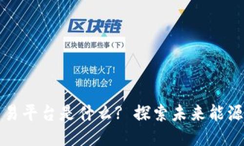 区块链氢能交易平台是什么? 探索未来能源交易的可能性