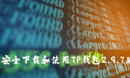 如何安全下载和使用TP钱包2.9.7版本？