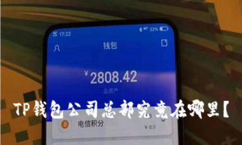 TP钱包公司总部究竟在哪里?