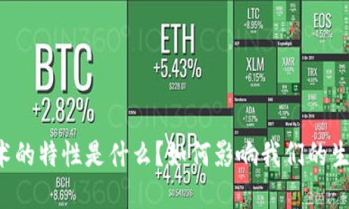 区块链技术的特性是什么?如何影响我们的生活和未来?