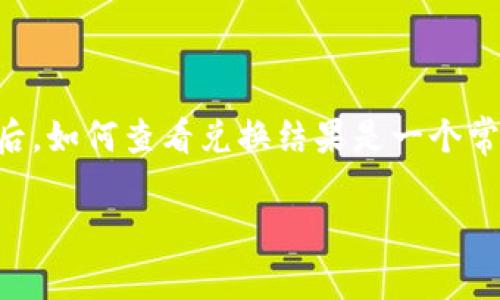 tp钱包 是一款备受欢迎的数字货币钱包，不少用户在使用过程中会遇到各种操作问题，尤其是在进行币币兑换后，如何查看兑换结果是一个常见的疑问。如果你正在探索这个问题，或者对tp钱包的使用感到好奇和困惑，下面的内容将为你提供详细的解答。

tp钱包兑换币成功了在哪里看？