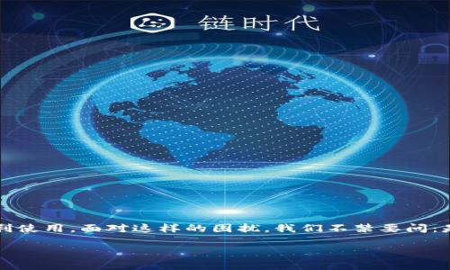 tp钱包新用户用不了了这一问题在最近引发了很多用户的关注。许多人刚刚注册了tp钱包，不久后却发现自己无法顺利使用。面对这样的困扰，我们不禁要问：是什么原因导致新用户无法使用tp钱包？本文将围绕这一核心问题，深入探讨可能的原因，并为您提供实用的解决方案。

tp钱包新用户遇到使用问题，如何解决？