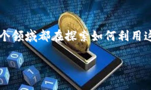 区块链技术近年来引起了广泛的关注,不论是金融、供应链还是医疗行业,几乎每个领域都在探索如何利用这一创新技术来提高效率和透明度。今天,我们就来聊聊“三十五种区块链是什么”。
区块链的多样性:35种区块链技术你了解多少?