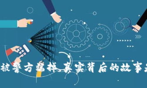 TP钱包被警方端掉,真实背后的故事是什么?