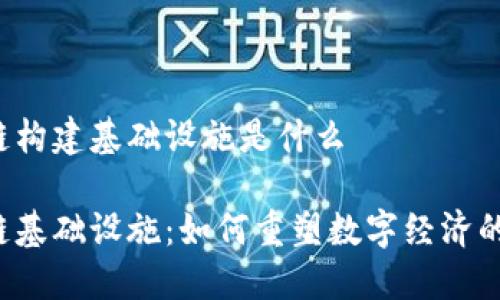 区块链构建基础设施是什么
区块链基础设施:如何重塑数字经济的未来?