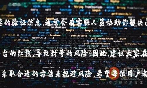 liaoti/liaoti
TP钱包, 多开, 封号, 数字货币, 钱包安全/guanjianci

TP钱包简介
在如今这个数字货币飞速发展的时代，钱包应用成为了人们进行交易和存储资产的重要工具。其中，TP钱包作为一种新兴的数字钱包，它因其便捷性和多功能性而受到大家的青睐。不少用户在使用TP钱包时，可能会有一个疑惑：那就是“TP钱包多开会封号吗？”这个问题其实涉及到多个层面的因素，今天我们就来深入探讨一下。

什么是TP钱包？
TP钱包，一款集多种功能于一身的数字钱包，它支持多种主流数字货币的存储和交易。用户可以通过TP钱包轻松进行虚拟货币的购买、转账、兑换等操作。除此之外，TP钱包还提供了一些独特的功能，比如说链上交易记录查询、资产管理等，方便用户实时监控自己的资产状况。

多开TP钱包的场景
在日常使用中，可能会有人想要在一台设备上同时登录多个TP钱包账号。造成这种情况的原因可能有很多，比如说用户希望将不同的数字货币进行隔离管理，或者是在进行资产交易时需要对比不同账号上的操作。那么，这样的行为是否会导致封号呢？

多开是否违规？
首先，我们要明确的是，不同平台对于用户使用多账户的定义和限制可能会有所不同。在大多数情况下，如果没有经过官方的允许，频繁切换账户或使用多个账户进行操作，有可能会被视为违反用户协议，最终导致封号的风险。因此，在使用TP钱包的时候，如果你有多开的需求，建议详细查看官方的用户协议以及有关规定，把风险降到最低。

多开可能带来的风险
对于某些用户而言，使用多个钱包账号可能会被视为一种安全策略，然而这同样会带来风险。一方面，使用多个账户会增加管理的复杂性，用户容易混淆各个账户的密码、私钥等重要信息，从而导致资产损失。另一方面，在进行多开操作时，平台可能会监控到用户的异常活动，进而判断你可能在进行不当操作，这样很可能会导致封号的后果。

如何安全使用TP钱包？
为了避免因为多开而带来的封号风险，用户可以采取一些安全措施来保护自己的账户安全。首先，尽量在不同设备上进行钱包切换，而不是在同一设备上频繁登录。同时，保证使用强密码，定期更换密码，开启双重验证等安全措施，以确保账户的安全性。

关于封号的处理措施
如果不幸遭遇封号，用户并不必过于慌张。在很多情况下，钱包用户可以通过官方渠道申请解封。解绑银行卡，确保你没有违反相关规定，并提供必要的验证信息，通常会有客服人员协助你解决问题。然而，这个过程可能会比较漫长，需要耐心等待。

总结
在探讨“TP钱包多开会封号吗？”的问题时，我们可以看到，虽然TP钱包本身在设计上允许用户进行多种操作，但在多开账户时仍需谨慎，以免触碰平台的红线，导致封号的风险。因此，建议大家在使用TP钱包时务必遵循平台的规定，合理使用账户，保护自己的资产安全。

总之，TP钱包作为现代用户进行数字货币交易的一种工具，尽管它的多功能性为我们的生活带来了便利，但在使用过程中，我们仍需保持清醒头脑，采取合适的方法来规避风险。希望每位用户都能安全、便捷地使用TP钱包，享受数字货币带来的便利。