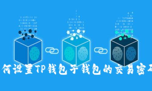 如何设置TP钱包子钱包的交易密码？