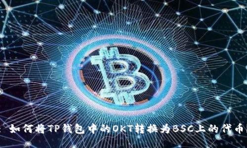 : 如何将TP钱包中的OKT转换为BSC上的代币?