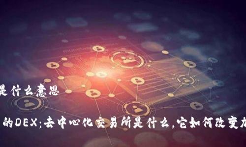 区块链里dex是什么意思
探索区块链中的DEX:去中心化交易所是什么,它如何改变加密交易方式?