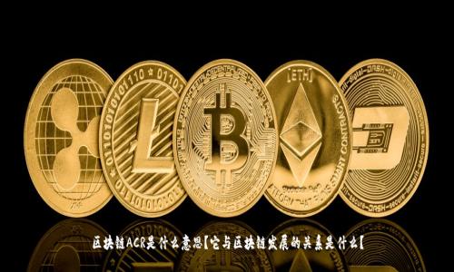 区块链ACR是什么意思？它与区块链发展的关系是什么？
