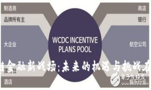 区块链金融新战场：未来的机遇与挑战在哪里？