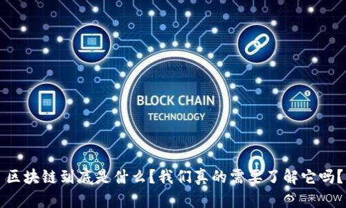 区块链到底是什么？我们真的需要了解它吗？