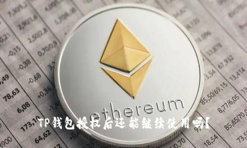 TP钱包授权后还能继续使用吗？