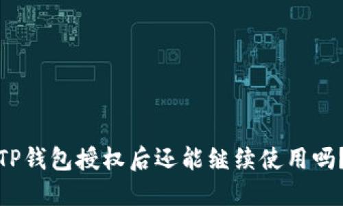 TP钱包授权后还能继续使用吗？